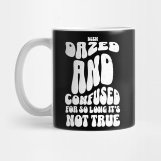 Been dazed and confused for so long it's not true Mug